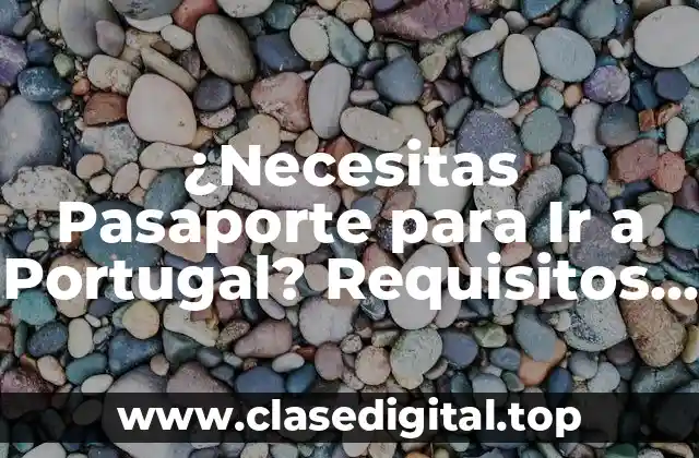¿Necesitas Pasaporte para Ir a Portugal? Requisitos y Reglas