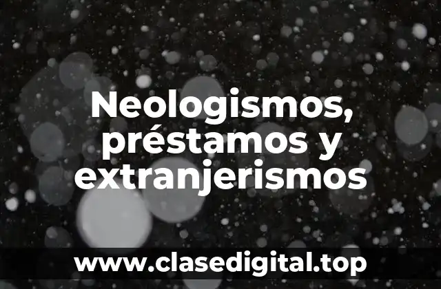 Neologismos, préstamos y extranjerismos