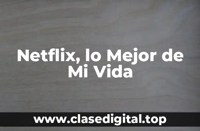 Netflix, lo Mejor de Mi Vida