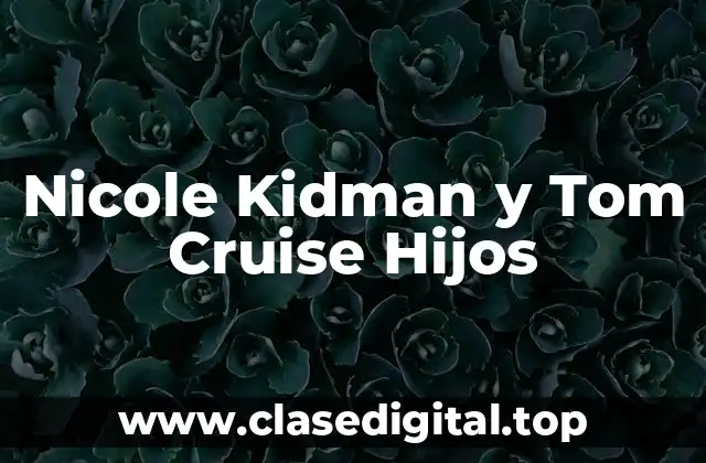 Nicole Kidman y Tom Cruise Hijos
