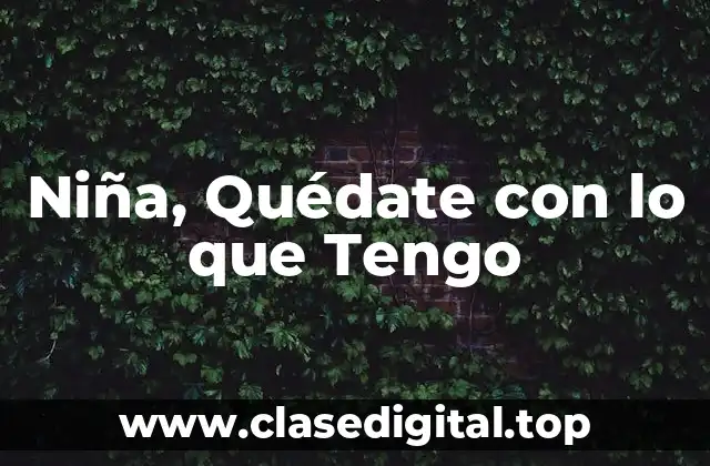 Niña, Quédate con lo que Tengo