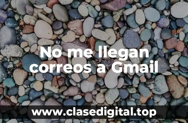 No me llegan correos a Gmail