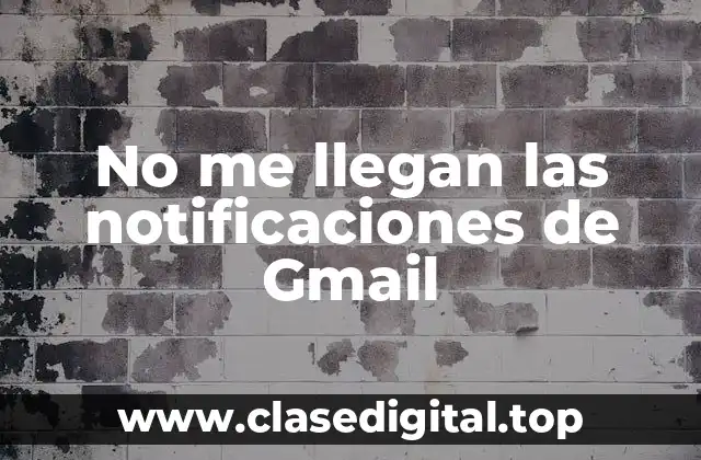 No me llegan las notificaciones de Gmail