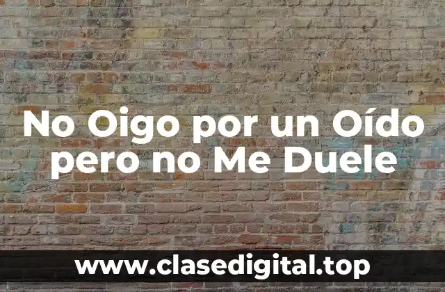 No Oigo por un Oído pero no Me Duele