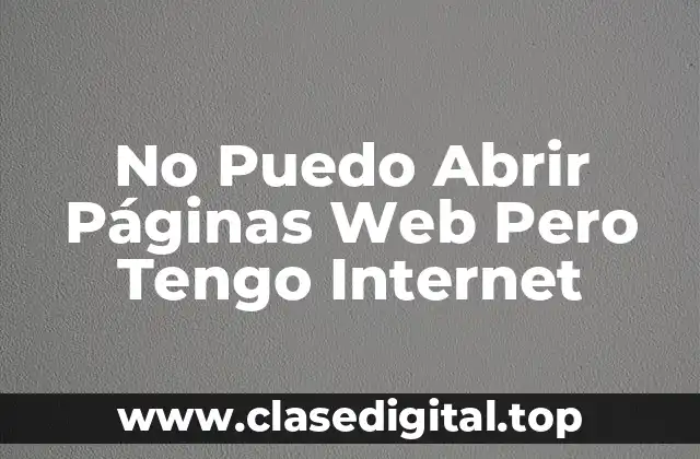 ¿Qué Sucede Cuando Tengo Internet Pero No Puedo Abrir Páginas Web?
