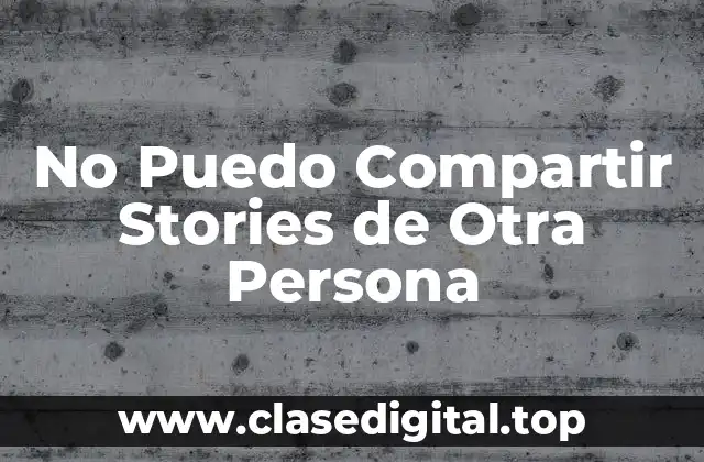 No Puedo Compartir Stories de Otra Persona
