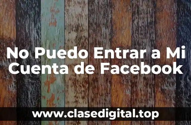 No Puedo Entrar a Mi Cuenta de Facebook