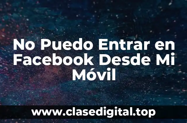 No Puedo Entrar en Facebook Desde Mi Móvil