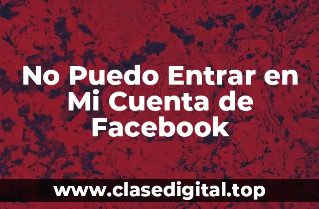 ¿Por Qué No Puedo Entrar en Mi Cuenta de Facebook?