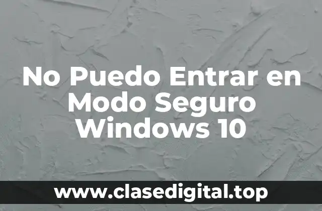 No Puedo Entrar en Modo Seguro Windows 10