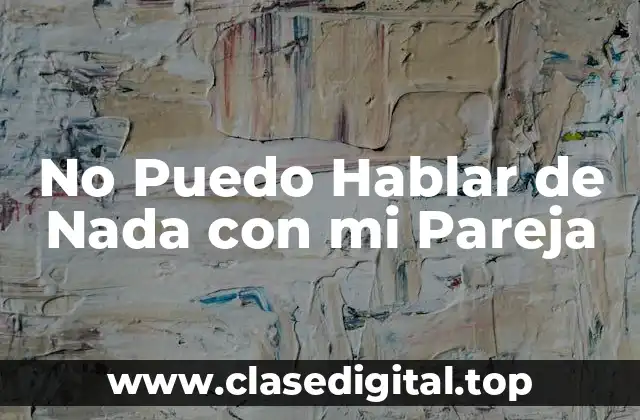 No Puedo Hablar de Nada con mi Pareja