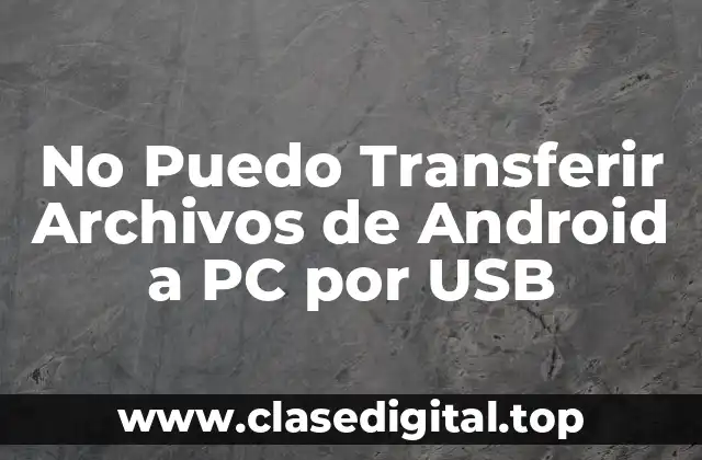 No Puedo Transferir Archivos de Android a PC por USB