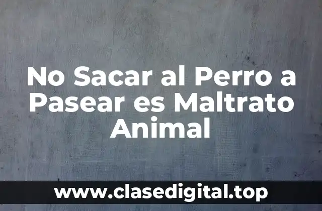 No Sacar al Perro a Pasear es Maltrato Animal