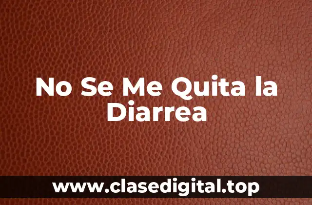 ¿Cuáles son las Causas de la Diarrea Persistente?