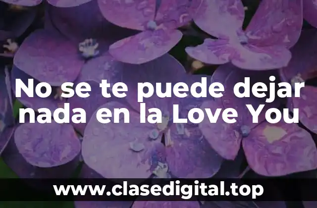 No se te puede dejar nada en la Love You