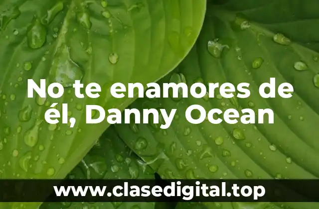 No te enamores de él, Danny Ocean