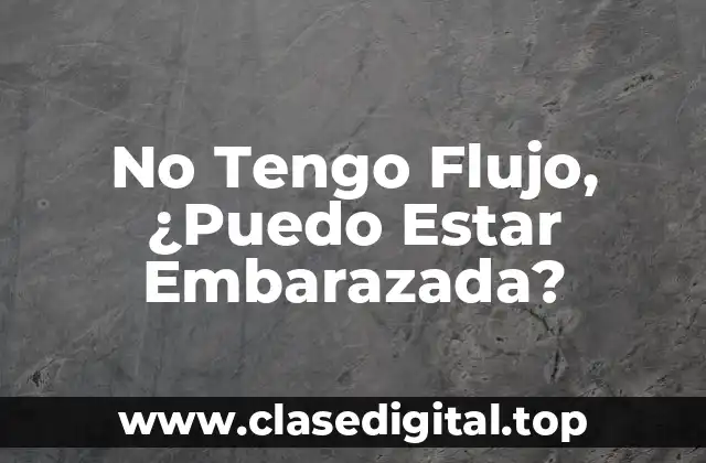 No Tengo Flujo, ¿Puedo Estar Embarazada?