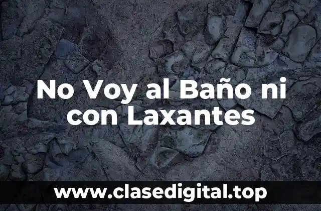 No Voy al Baño ni con Laxantes