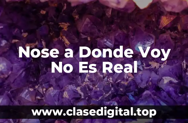 Nose a Donde Voy No Es Real