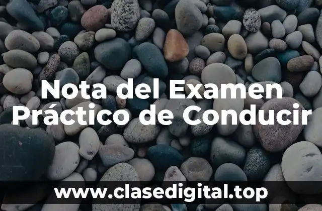 ¿Qué es la Nota del Examen Práctico de Conducir?