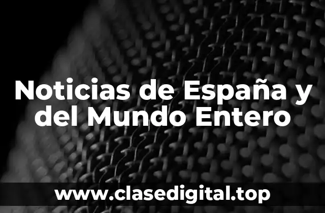 Noticias de España y del Mundo Entero