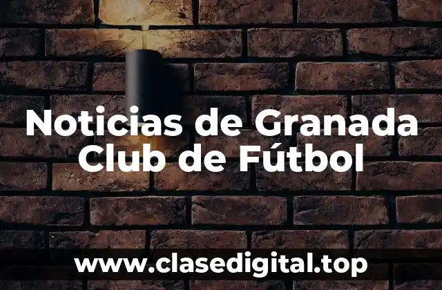Noticias de Granada Club de Fútbol