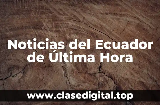 Noticias del Ecuador de Última Hora