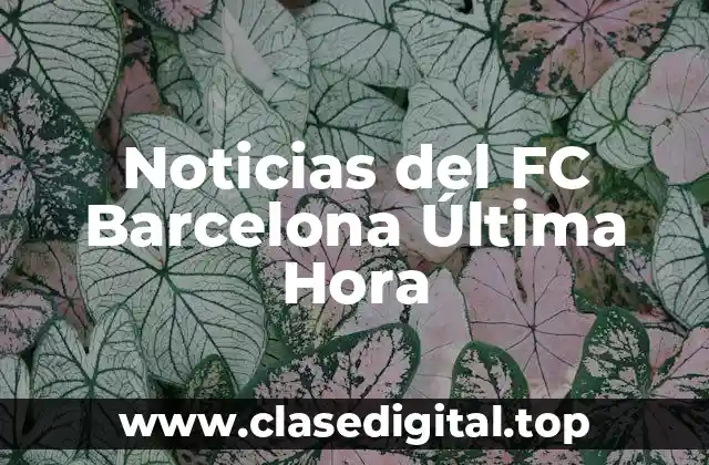 Noticias del FC Barcelona Última Hora