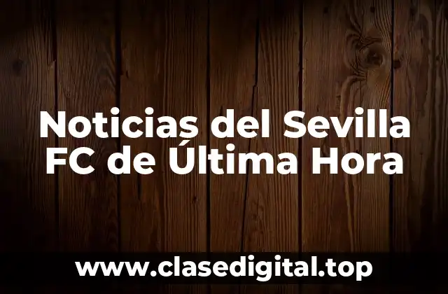 Noticias del Sevilla FC de Última Hora