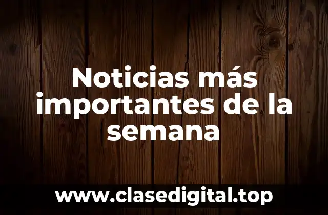 Noticias más importantes de la semana