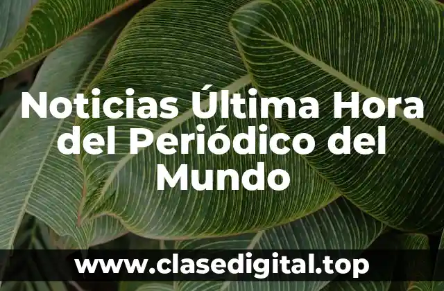 Noticias Última Hora del Periódico del Mundo