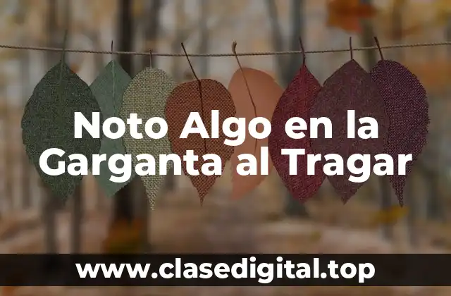 Noto Algo en la Garganta al Tragar