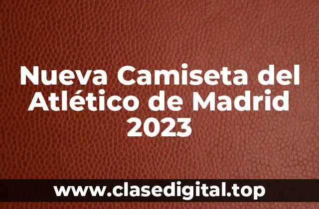 Nueva Camiseta del Atlético de Madrid 2023