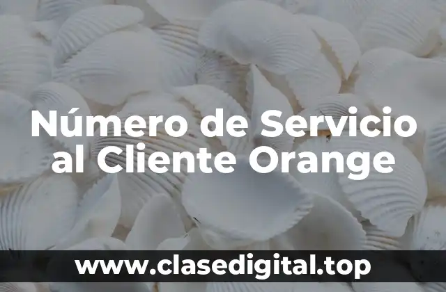 Número de Servicio al Cliente Orange