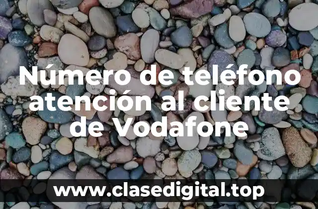 Número de teléfono atención al cliente de Vodafone