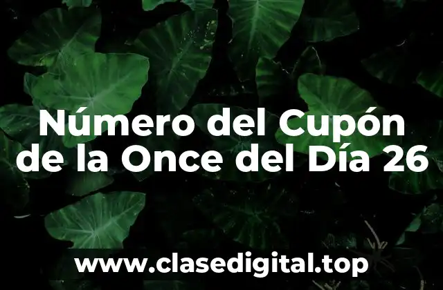 ¿Qué es el Número del Cupón de la Once del Día 26?