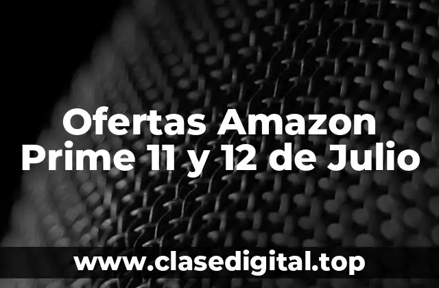 Ofertas Amazon Prime 11 y 12 de Julio