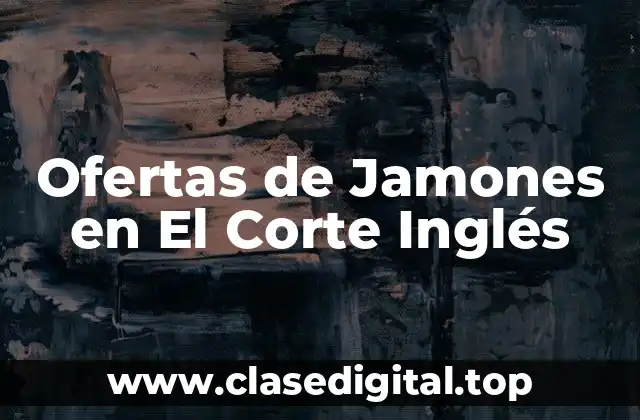 Tipos de Jamones que se Ofrecen en El Corte Inglés