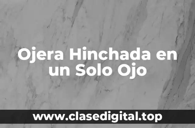 Ojera Hinchada en un Solo Ojo