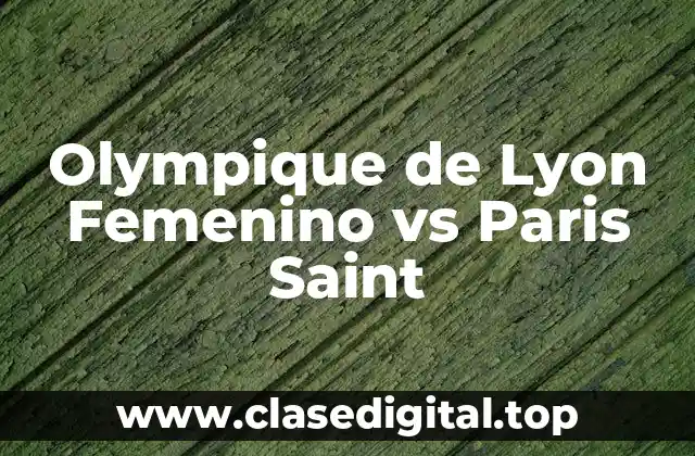 Olympique de Lyon Femenino vs Paris Saint