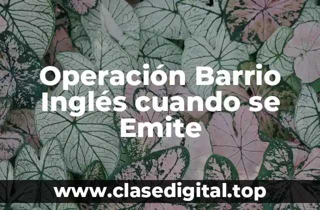Operación Barrio Inglés cuando se Emite
