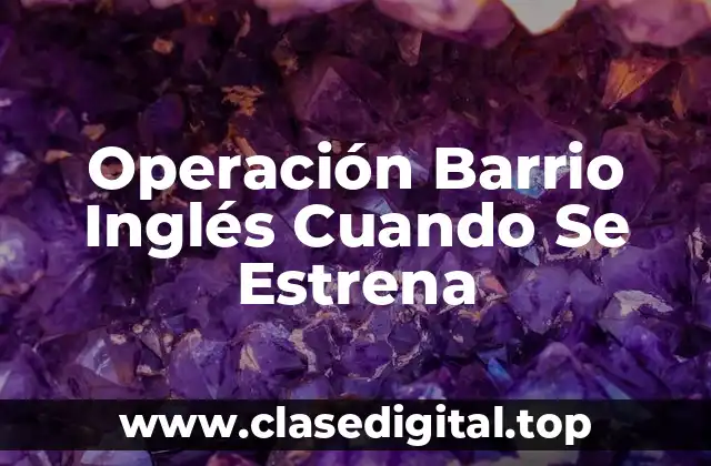 Operación Barrio Inglés Cuando Se Estrena