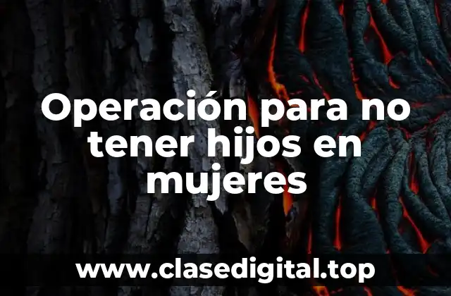 ¿Qué es la ligadura de trompas?