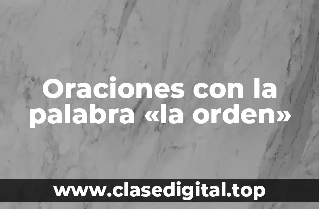 Oraciones con la palabra «la orden»