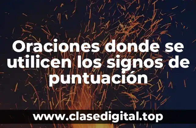 Oraciones donde se utilicen los signos de puntuación