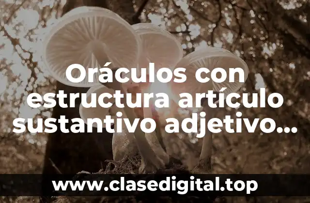 Oráculos con estructura artículo sustantivo adjetivo verbo adverbio