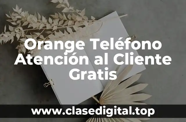 Orange Teléfono Atención al Cliente Gratis
