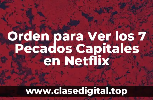 Orden para Ver los 7 Pecados Capitales en Netflix