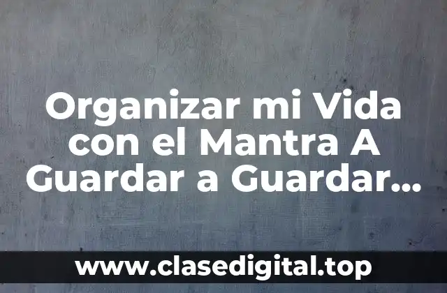 Organizar mi Vida con el Mantra A Guardar a Guardar Cada Cosa en su Lugar Letra