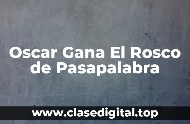 Oscar Gana El Rosco de Pasapalabra